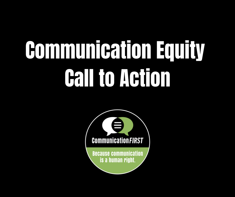 "Communication Equity Call to Action" in white letters on black background with CommunicationFIRST logo in green, black and white, and tagline "Because communication is a human right"