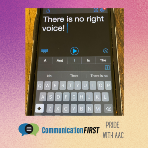 The phrase "There is no right voice!" typed in an AAC app on an iPhone. Background is rainbow colors for Pride Month. The CommunicationFIRST logo and "Pride with AAC" are at the bottom.
