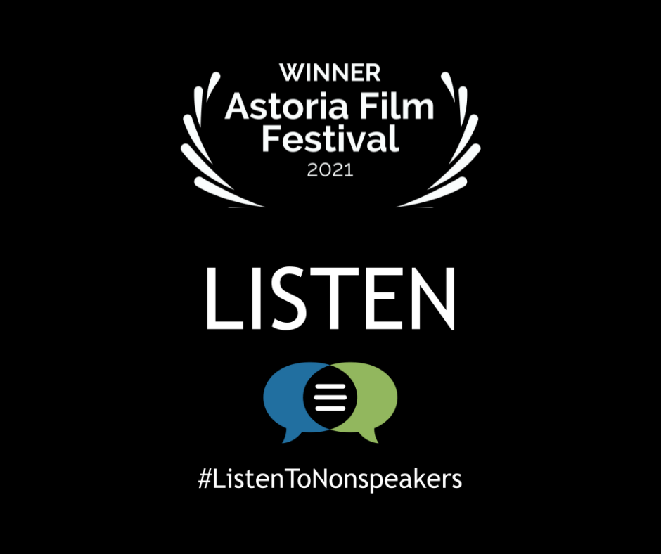Film laurels "Winner Astoria Film Festival 2021" LISTEN #ListenToNonspeakers on black white lettering and CommunicationFIRST logo in green and blue