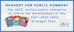 Image has text that reads "Request for Public Comment: The IACC invites public comment to inform the development of the 2021-2022 IACC Strategic Plan" with images with the covers of former strategic plans and the logo of the Interagency Autism Coordinating Committee