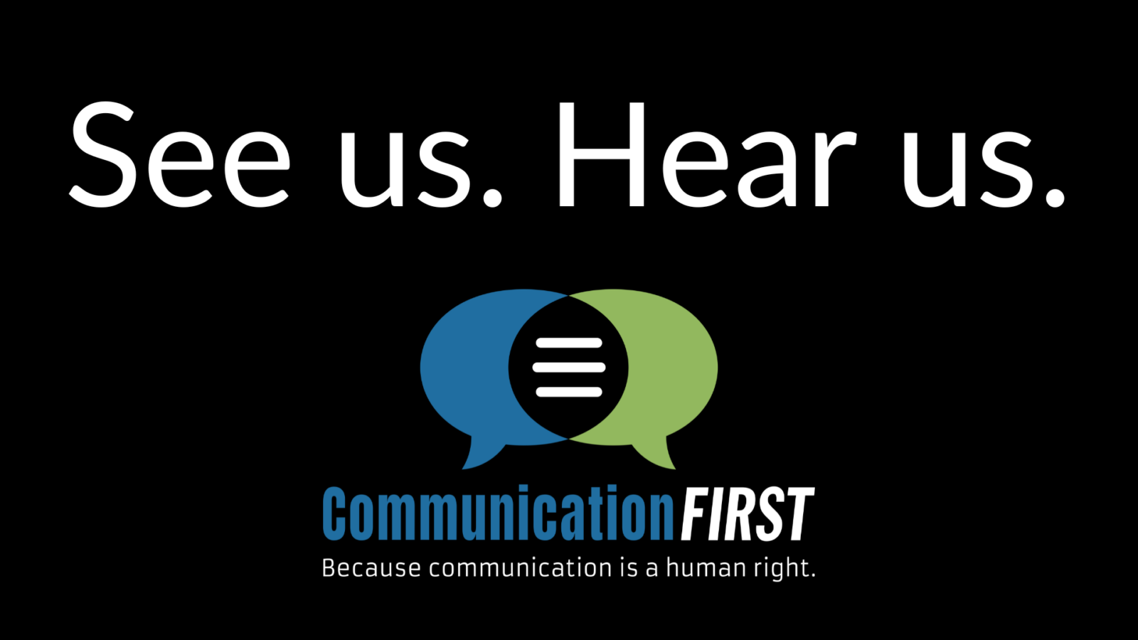 The words "See us. Hear us." with the CommunicationFIRST logo and tagline, "Because communication is a human right."