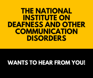 The National Institute on Deafness and Other Communication Disorders wants to hear from you!